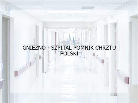 Gniezno Szpital Pomnik Chrztu Polski Magazyn Medic