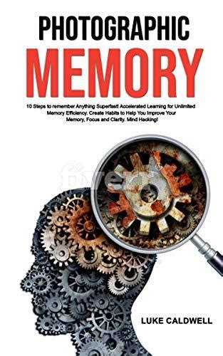 Photographic Memory 10 Steps To Remember Anything Superfast