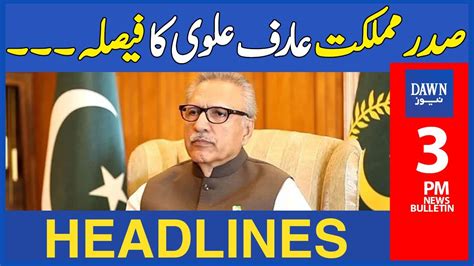 Sadar Mumlikat Arif Alvi Ka Faisla 3 PM Dawn News Headlines