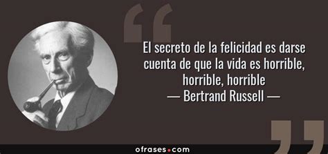 Bertrand Russell El Secreto De La Felicidad Es Darse Cuenta De Que La