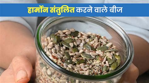 हॉर्मोन्स को संतुलित रखने के लिए डाइट में शामिल करें ये बीज मिलेगा फायदा Seeds For Hormonal