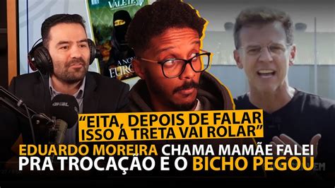 Eduardo Moreira X Mam E Falei Entenda Toda A Treta Youtube