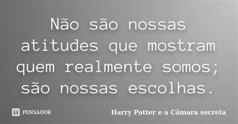 Não São Nossas Atitudes Que Mostram Harry Potter E A Câmara