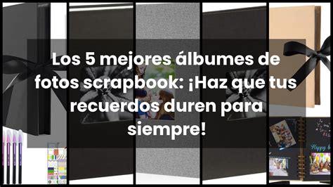 Los 5 mejores álbumes de fotos scrapbook Haz que tus recuerdos duren