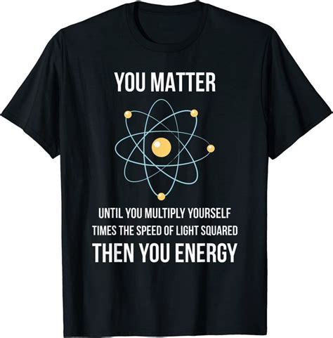 You Matter You Energy Funny Physicist Physics Lover Gifts T Shirt In