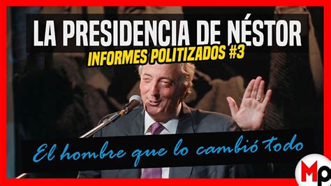 El Hombre Que Lo Cambió Todo La Presidencia De Néstor Kirchner