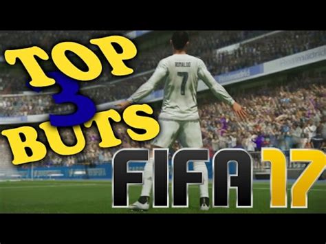 TOP 3 MEILLEURS BUTS SUR FIFA 17 YouTube