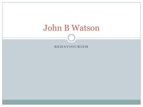 John B Watson S Contributions To Behaviourism Ppt