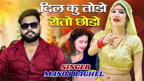 दिल कु तोड़ो रोतो छोडो Dil Ko Toda 2023 Dhamakedar Rasiya Singer Manoj Baghel