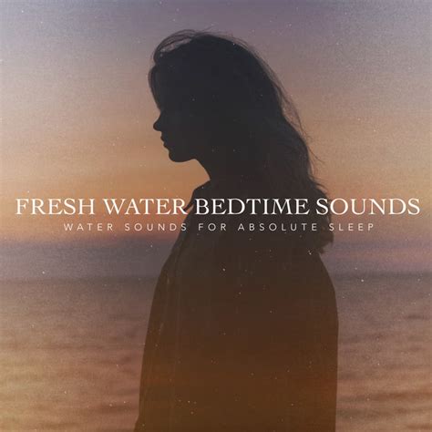 Fresh Water Bedtime Sounds Album By Water Sounds For Absolute Sleep