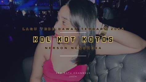 LAGU TEBE DAWAN TERBARU 2024 KOL KOT KOTOS Nerson Nenokeba YouTube