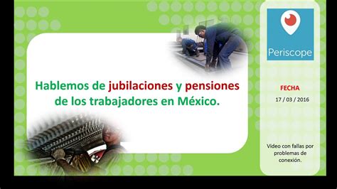 Hablemos De Jubilaciones Y Pensiones De Los Trabajadores En México Youtube