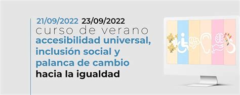 Curso De Verano ‘accesibilidad Universal Inclusión Social Y Palanca De Cambio Hacia La Igualdad