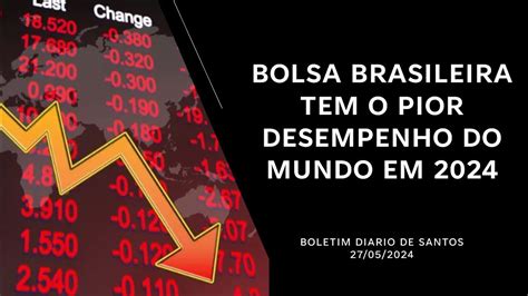 Bolsa Brasileira Tem O Pior Desempenho Do Mundo Em 2024 Boletim