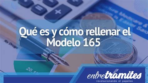 Qué es y cómo rellenar el Modelo 165 Entre Trámites