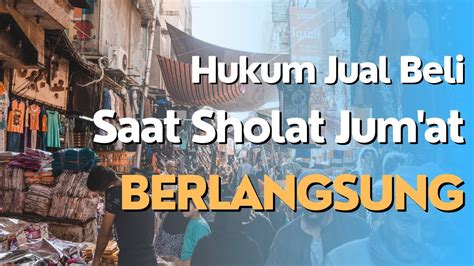 Hukum Jual Beli Di Saat Sholat Jum At Sedang Berlangsung Ustadzah