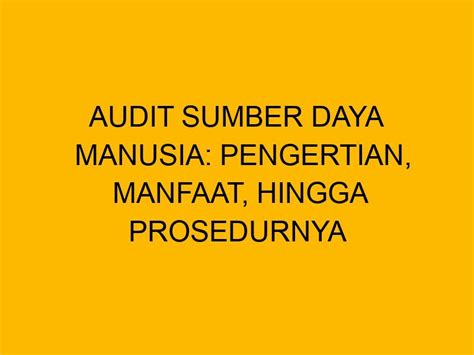 Audit Sumber Daya Manusia Pengertian Manfaat Hingga Prosedurnya