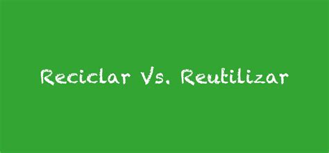Diferença Entre Reciclar E Reutilizar - Reutilizar vs. Reciclar: Diferenças e principais benefícios para o meio ...