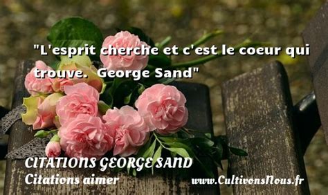 L Esprit Cherche Et C Est Le Coeur Citations George Sand Cultivons Nous