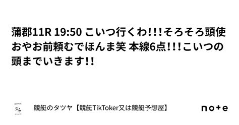 蒲郡11r 19 50 こいつ行くわ！！！そろそろ頭使おやお前頼むでほんま笑 本線6点！！！こいつの頭までいきます！！｜競艇のタツヤ【競艇tiktoker又は競艇予想屋】