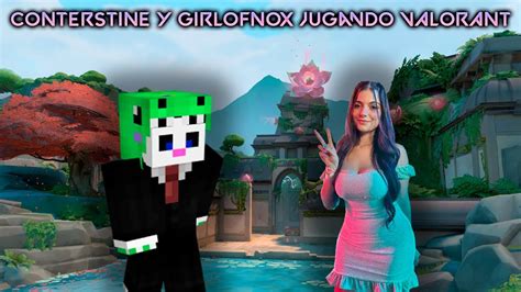 CONTERSTINE Y GIRLOFNOX Jugando VALORANT YouTube