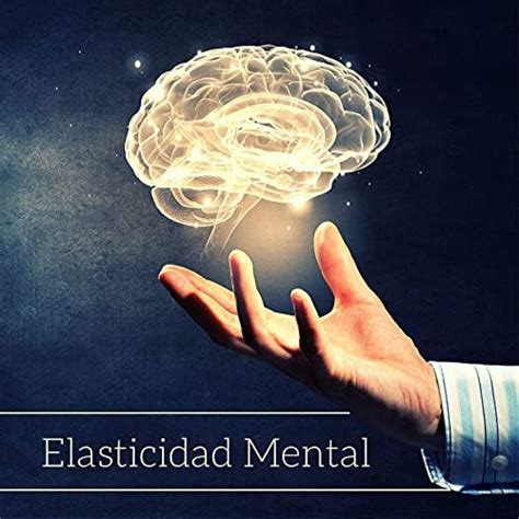 Elasticidad Mental Música para Mejorar las Capacidades y Habilidades