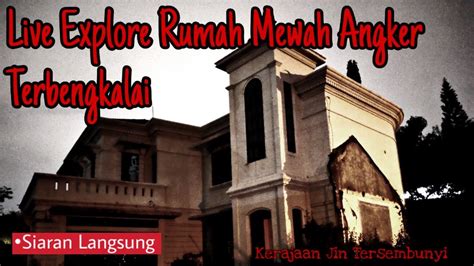 Live Explore Rumah Mewah Angker Terbengkalai Youtube