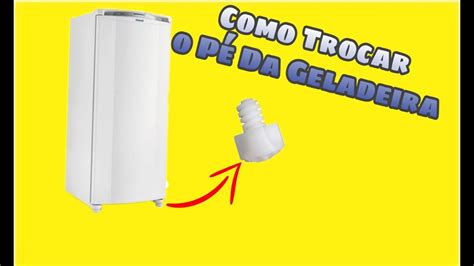 COMO TROCAR O PÉ DA GELADEIRA YouTube