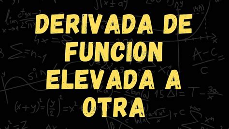 DERIVADAS 15 Derivada de una función elevada a otra función f x g