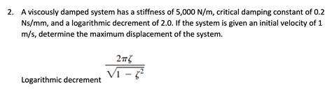 Solved A Viscously Damped System Has A Stiffness Of Chegg