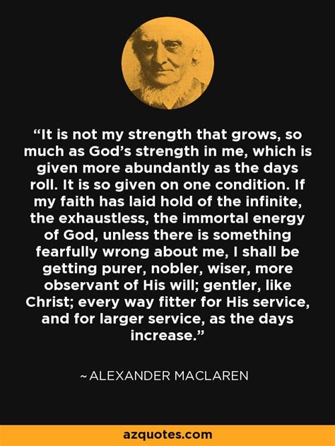 Alexander Maclaren Quote It Is Not My Strength That Grows So Much As