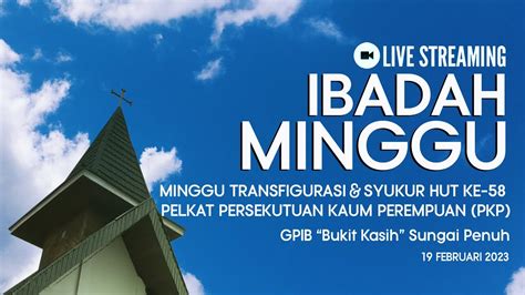 IBADAH MINGGU TRANSFIGURASI SYUKUR HUT PELKAT PKP GPIB BUKIT KASIH