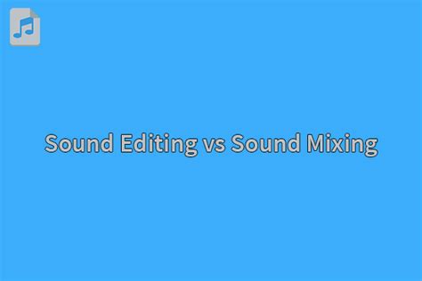 Sound Editing Vs Sound Mixing How Do They Differ