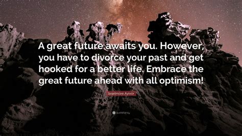 Israelmore Ayivor Quote “a Great Future Awaits You However You Have