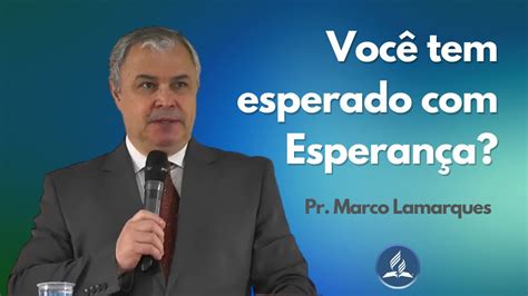 Você tem esperado Esperança Pr Marco Lamarques 18 02 2023