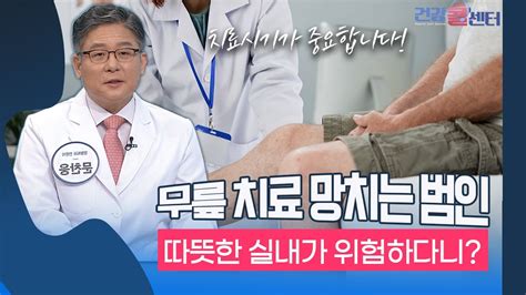 건강 콜센터 무릎 치료 망치는 범인따뜻한 실내가 위험하다니 YouTube