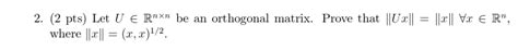 Solved Pts Let U E Rnxn Be An Orthogonal Matrix Chegg