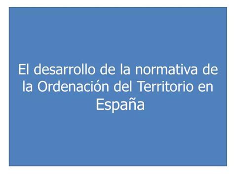 Ppt El Desarrollo De La Normativa De La Ordenaci N Del Territorio En