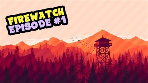 Firewatch Gameplay Walkthrough Episode 1 Meeting Delilah Youtube