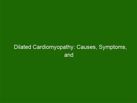 Dilated Cardiomyopathy: Causes, Symptoms, and Treatment Options ...