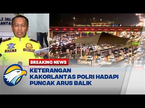 BREAKING NEWS Kakorlantas Polri Update Lalu Lintas Arus Balik Lebaran