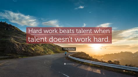 Tim Notke Quote: “Hard work beats talent when talent doesn’t work hard.”