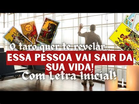 Essa Pessoa Vai Sair Da Sua Vida Letra Inicial Tarot De Hoje