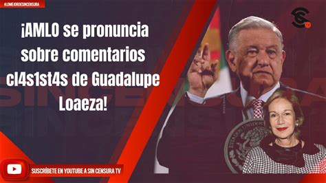 AMLO Se Pronuncia Sobre Comentarios Cl4s1st4s De Guadalupe Loaeza