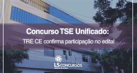 Concurso Tse Unificado Tre Ce Confirma Participação No Edital Ls Ensino