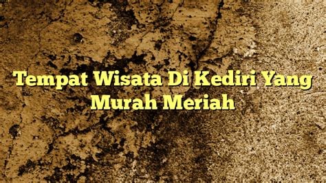 Tempat Wisata Di Kediri Yang Murah Meriah KabarBahari