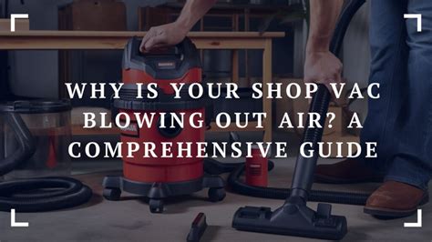 Why Is Your Shop Vac Blowing Out Air A Comprehensive Guide