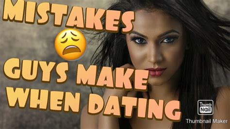 Biggest Mistakes The Most Guys Make When Dating Youtube