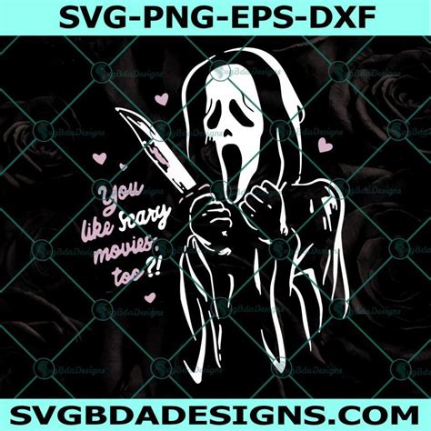 You Like Scary Movies Too SVG, Scream Ghostface, Horror Character Svg ...