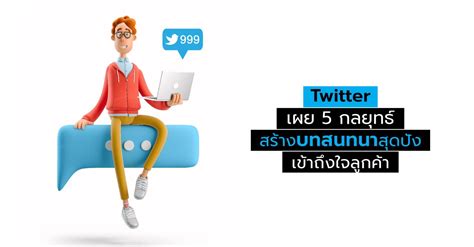 ทวิตเตอร์ เผย 5 กลยุทธ์ สร้าง “บทสนทนา” บนทวิตเตอร์ให้เข้าถึงใจลูกค้า